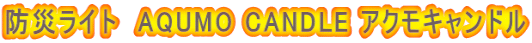 防災ライト AQUMO CANDLE アクモキャンドル