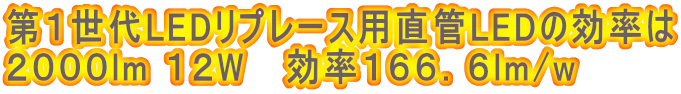 第1世代LEDリプレース用直管LEDの効率は 2000lm 12W 効率166.6lm/w