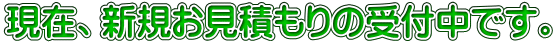 現在、新規お見積もりの受付中です。